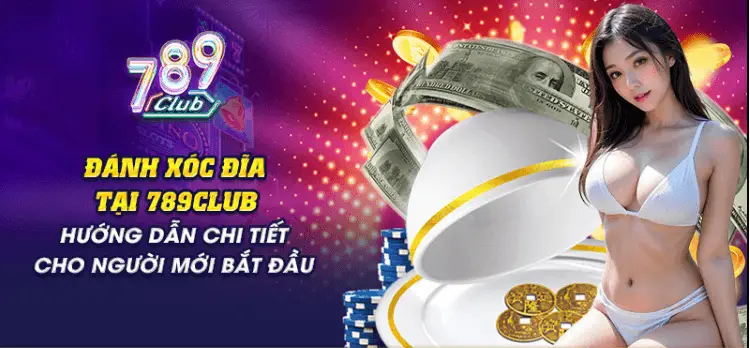 Gia Nhập Sân Chơi Xóc Đĩa 789Club Ăn Tiền Nhanh Chóng